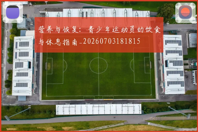营养与恢复：青少年运动员的饮食与休息指南_20260703181815