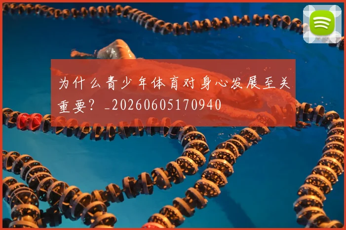 为什么青少年体育对身心发展至关重要？_20260605170940