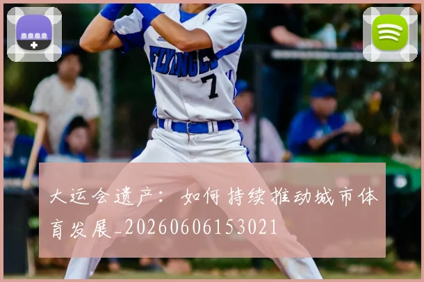 大运会遗产：如何持续推动城市体育发展_20260606153021