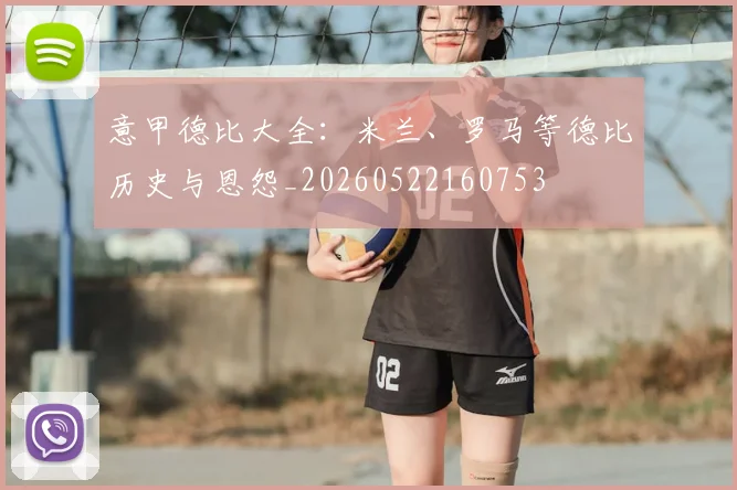 意甲德比大全:米兰、罗马等德比历史与恩怨_20260522160753