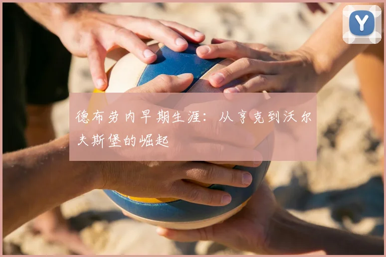 德布劳内早期生涯:从亨克到沃尔夫斯堡的崛起